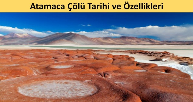 Atacama Çölü Tarihi ve Özellikleri: Ekosistem, Jeoloji ve Kültürel Miras