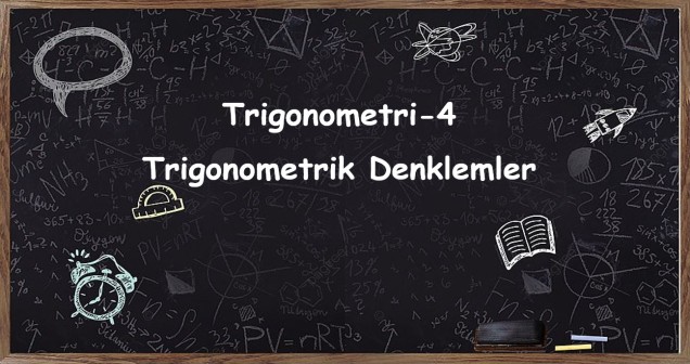 Trigonometri 4: Trigonometrik Denklemler Konu Anlatımı ve Uygulamaları