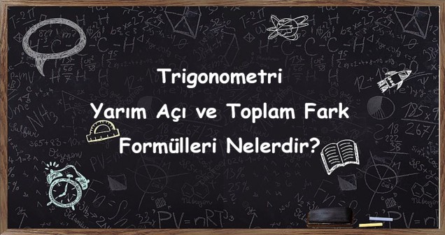Trigonometri – Yarım Açı ve Toplam-Fark Formülleri: Kapsamlı Konu Anlatımı