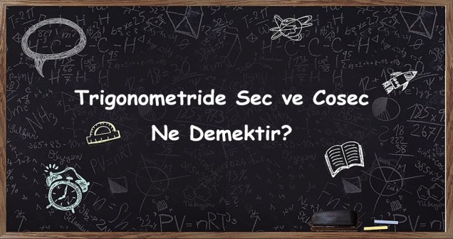 Trigonometride Secant (sec) ve Cosecant (cosec) Ne Demek? | Anlamı ve Kullanımı